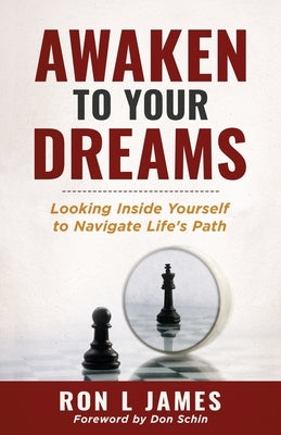 Awaken to Your Dreams: Looking Inside Yourself to Navigate Life's Path by James, Ron L.