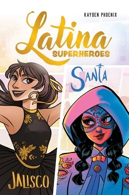 Latina Superheroes (Volume 1): Jalisco & Santa Volume 1 by Phoenix, Kayden