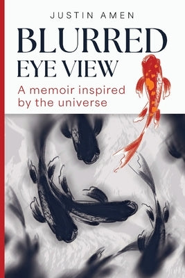Blurred Eye View: A memoir inspired by the universe by Amen, Justin