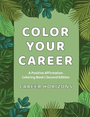 Color Your Career: A Positive Affirmation Coloring Book Second Edition: A Positive Affirmation Coloring Book Second Edition by Horizons, Career
