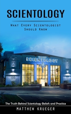 Scientology: What Every Scientologist Should Know (The Truth Behind Scientology Beliefs and Practice) by Krueger, Matthew