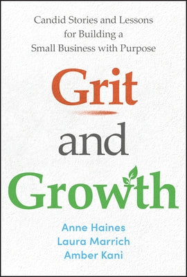 Grit and Growth: Candid Stories and Lessons for Building a Small Business with Purpose by Haines, Anne