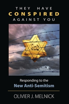 They Have Conspired Against You: Responding to the New Anti-Semitism by Melnick, Olivier J.