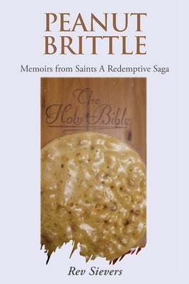 Peanut Brittle: Memoirs from Saints A Redemptive Saga by Sievers
