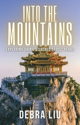 Into the Mountains: Exploring China's Sacred Daoist Peaks by Liu, Debra
