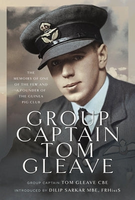 Group Captain Tom Gleave: The Memoirs of One of the Few and a Founder of the Guinea Pig Club by Gleave, Tom
