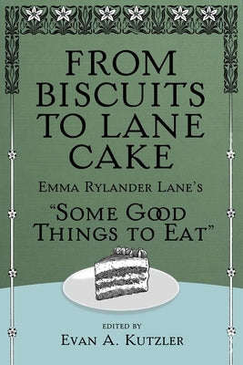 From Biscuits to Lane Cake: Emma Rylander Lane's Some Good Things to Eat by Kutzler, Evan a.