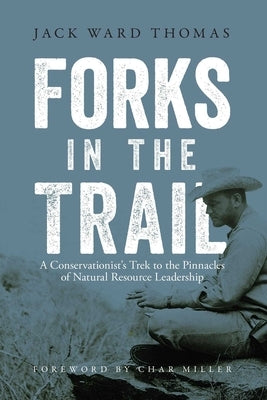 Forks in the Trail: A Conservationist's Trek to the Pinnacles of Natural Resource Leadership by Thomas, Jack Ward