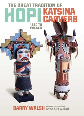 Great Tradition Hopi Katsina: 1880 to Present by Walsh, Barry
