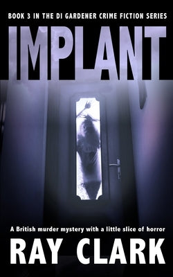 Implant: A British murder mystery with a little slice of horror by Clark, Ray