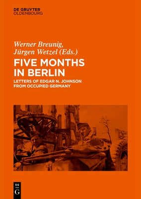 Five Months in Berlin: Letters of Edgar N. Johnson from Occupied Germany by Breunig, Werner