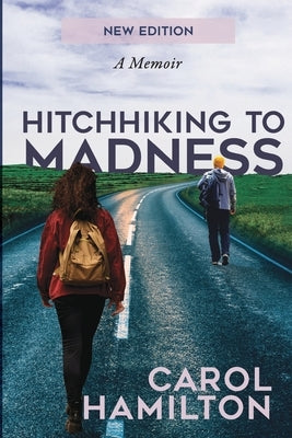 Hitchhiking to Madness: A Memoir by Hamilton, Carol