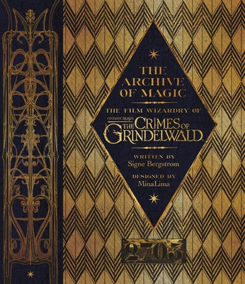 The Archive of Magic: The Film Wizardry of Fantastic Beasts: The Crimes of Grindelwald by Bergstrom, Signe