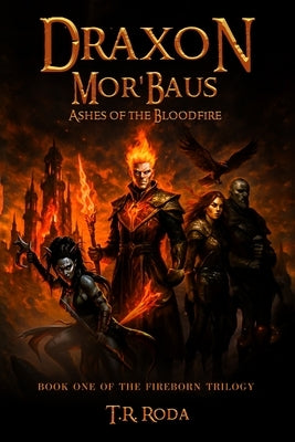 Draxon Mor'baus: Ashes of the Bloodfire by Roda, T. R.