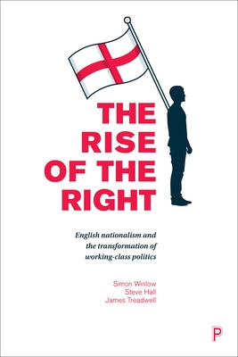 The Rise of the Right: English Nationalism and the Transformation of Working-Class Politics by Winlow, Simon