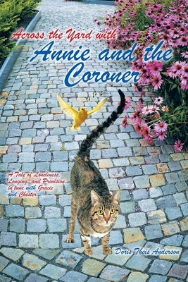 Across the Yard with Annie and the Coroner: A Tale of Loneliness, Longing and Provision, in tune with Gracie and Chester by Anderson, Doris Theis