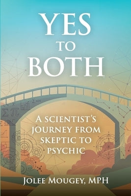 Yes to Both: A Scientist's Journey from Skeptic to Psychic by Mougey, Jolee