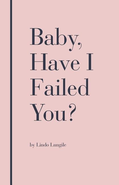 Baby, Have I Failed You? by Lungile, Lindo