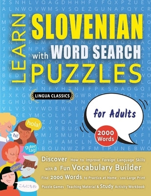LEARN SLOVENIAN WITH WORD SEARCH PUZZLES FOR ADULTS - Discover How to Improve Foreign Language Skills with a Fun Vocabulary Builder. Find 2000 Words t by Lingua Classics