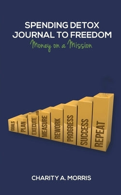 Spending Detox Journal to Freedom: Money on a Mission by Morris, Charity Ann