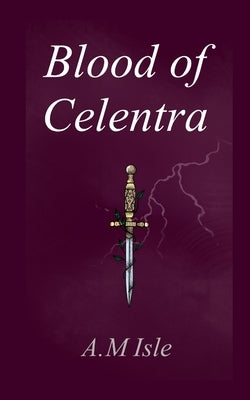 Blood of Celentra: Blood of Celentra by Isle, A. M.