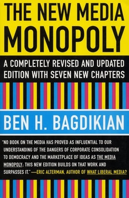 The New Media Monopoly: A Completely Revised and Updated Edition with Seven New Chapters by Bagdikian, Ben H.