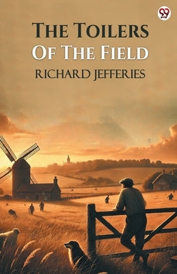 The Toilers Of The Field by Jefferies, Richard