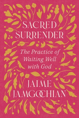 Sacred Surrender: The Practice of Waiting Well with God by Jamgochian, Jaime