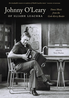Johnny O'Leary of Sliabh Luachra: Dance Music from the Cork-Kerry Border by Moylan, Terry