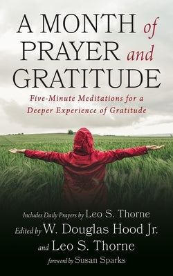 A Month of Prayer and Gratitude: Five-Minute Meditations for a Deeper Experience of Gratitude by Hood, W. Douglas