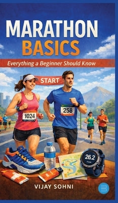 Marathon Basics: Everything a Beginner Should Know by Sohni, Vijay