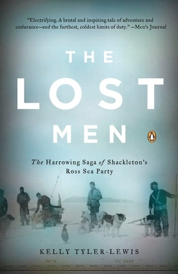 The Lost Men: The Harrowing Saga of Shackleton's Ross Sea Party by Tyler-Lewis, Kelly