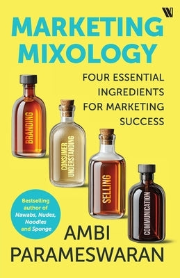 Marketing Mixology: Four Essential Ingredients for Marketing Success by Parameswaran, Ambi