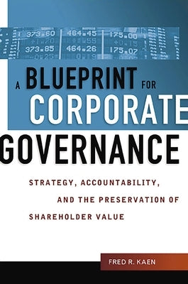 A Blueprint for Corporate Governance: Strategy, Accountability, and the Preservation of Shareholder Value by Kaen, Fred