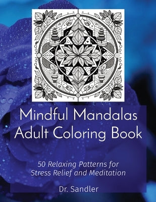 Mindful Mandalas Adult Coloring Book: 50 Relaxing Patterns for Stress Relief and Meditation by Sandler