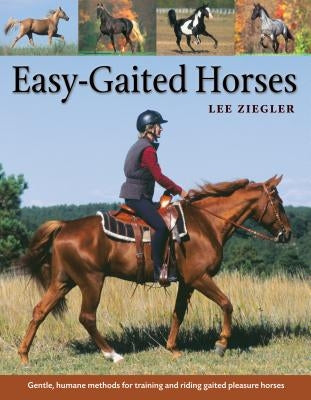 Easy-Gaited Horses: Gentle, Humane Methods for Training and Riding Gaited Pleasure Horses by Ziegler, Lee
