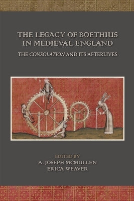 The Legacy of Boethius in Medieval England: The Consolation and Its Afterlives: Volume 525 by McMullen, A. Joseph