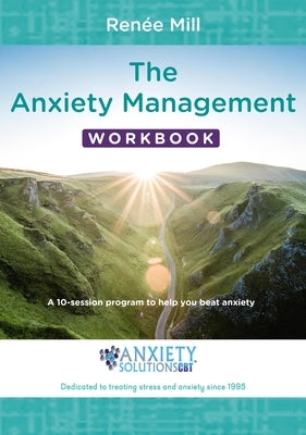 The Anxiety Management Workbook: A 10-Session Program to Help You Beat Anxiety by Mill, RenÃ©e
