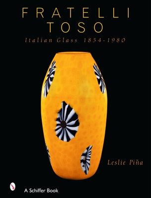 Fratelli Toso: Italian Glass 1854-1980 by PiÃ±a, Leslie