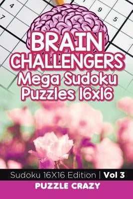 Brain Challengers Mega Sudoku Puzzles 16x16 Vol 3: Sudoku 16X16 Edition by Puzzle Crazy