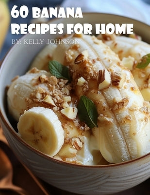 60 Banana Recipes for Home by Johnson, Kelly