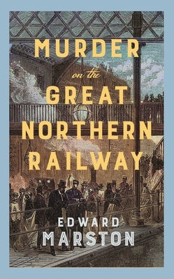 Murder on the Great Northern Railway: The Bestselling Victorian Mystery Series by Marston, Edward