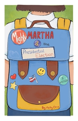Mighty Martha and the Presidential Election by Orris, Kelly