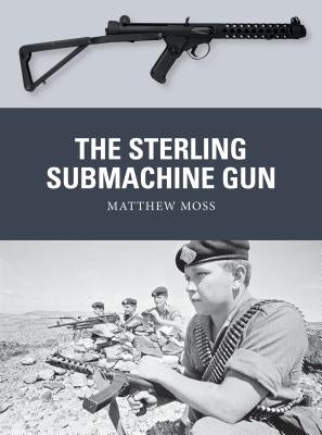 The Sterling Submachine Gun by Moss, Matthew