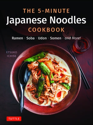 The 5-Minute Japanese Noodles Cookbook: Ramen, Soba, Udon, Somen and More! by Ichise, Etsuko