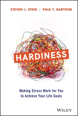 Hardiness: Making Stress Work for You to Achieve Your Life Goals by Stein, Steven J.