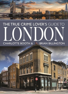 The True Crime Lover's Guide to London by Booth, Charlotte