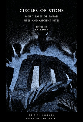 Circles of Stone: Weird Tales of Pagan Sites and Ancient Rites by Soar, Katy