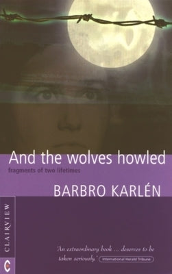 And the Wolves Howled: Fragments of Two Lifetimes by KarlÃ©n, Barbro