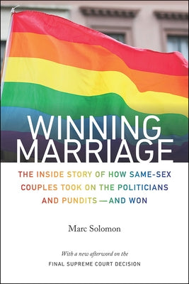 Winning Marriage: The Inside Story of How Same-Sex Couples Took on the Politicians and Pundits--And Won by Solomon, Marc